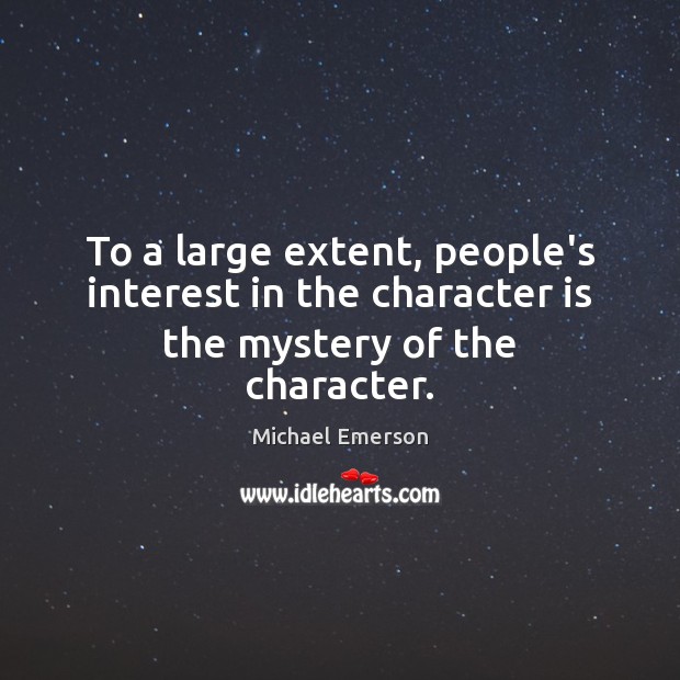 To a large extent, people’s interest in the character is the mystery of the character. Character Quotes Image