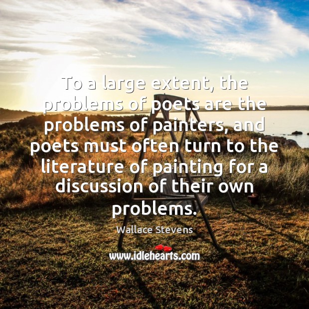 To a large extent, the problems of poets are the problems of Wallace Stevens Picture Quote