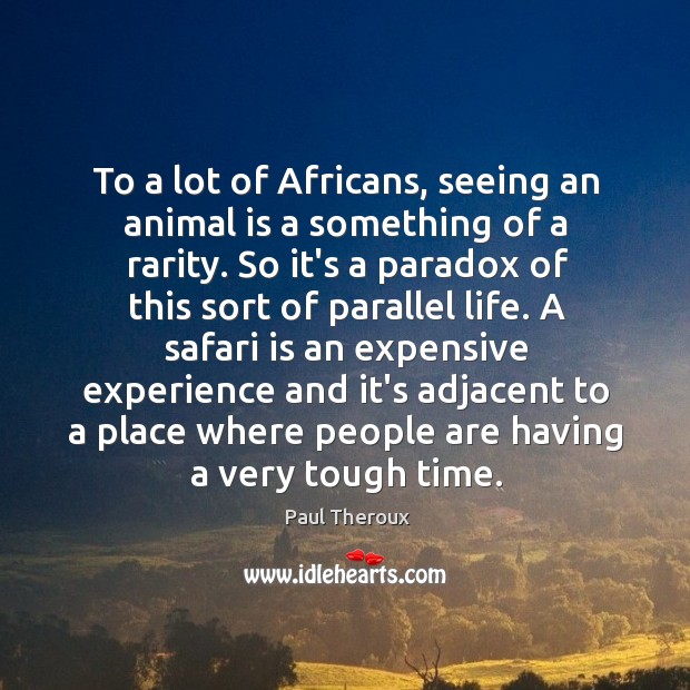 To a lot of Africans, seeing an animal is a something of Image