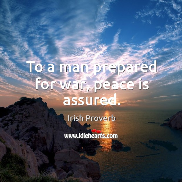 To a man prepared for war, peace is assured. Irish Proverbs Image