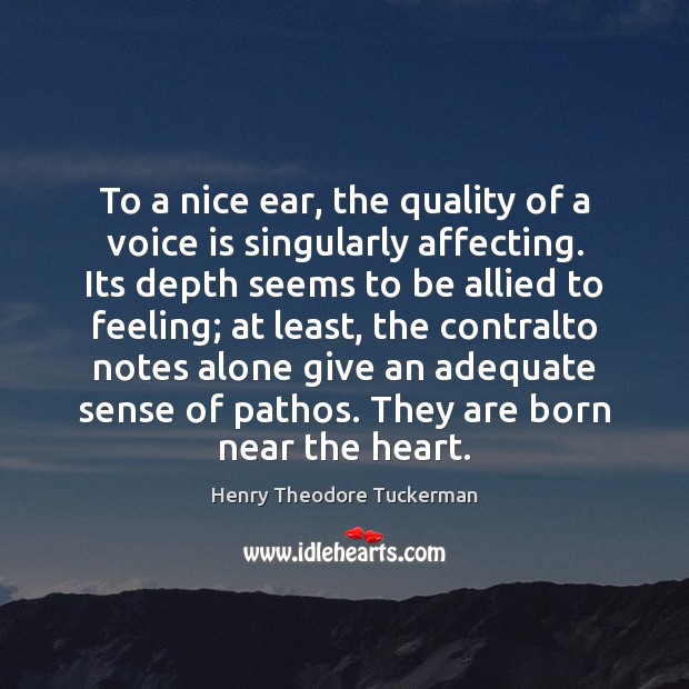 To a nice ear, the quality of a voice is singularly affecting. Henry Theodore Tuckerman Picture Quote