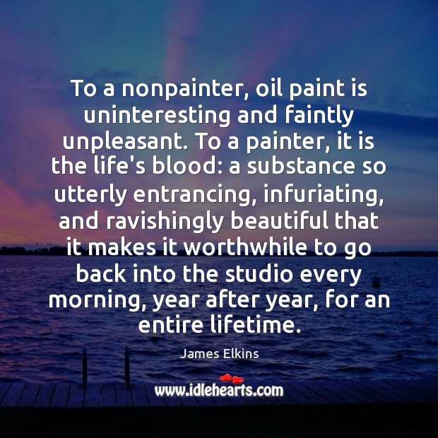 To a nonpainter, oil paint is uninteresting and faintly unpleasant. To a Image