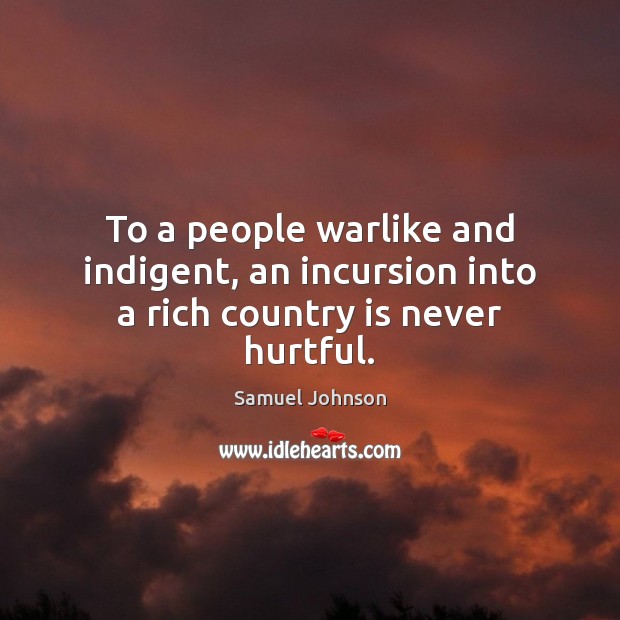 To a people warlike and indigent, an incursion into a rich country is never hurtful. Image