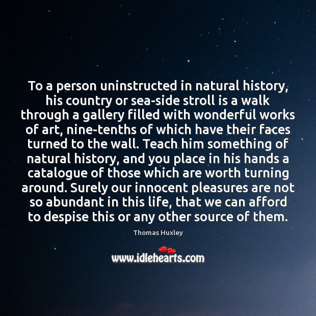 To a person uninstructed in natural history, his country or sea-side stroll Thomas Huxley Picture Quote
