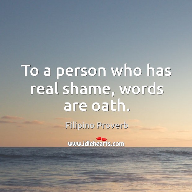To a person who has real shame, words are oath. Filipino Proverbs Image