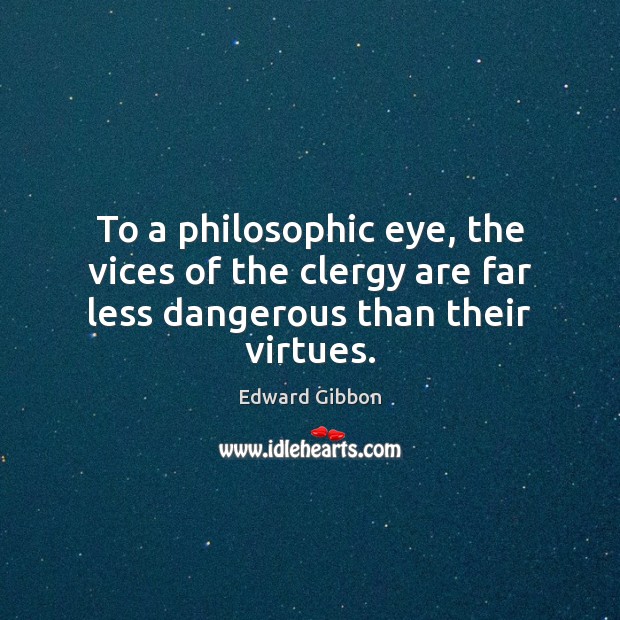 To a philosophic eye, the vices of the clergy are far less dangerous than their virtues. Image