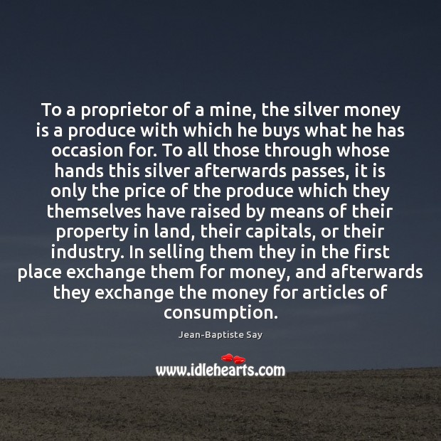 To a proprietor of a mine, the silver money is a produce Image