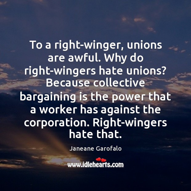 To a right-winger, unions are awful. Why do right-wingers hate unions? Because Image