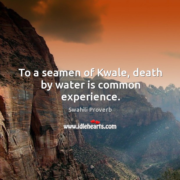 To a seamen of kwale, death by water is common experience. Swahili Proverbs Image