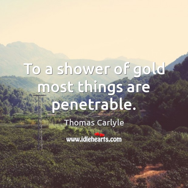 To a shower of gold most things are penetrable. Thomas Carlyle Picture Quote