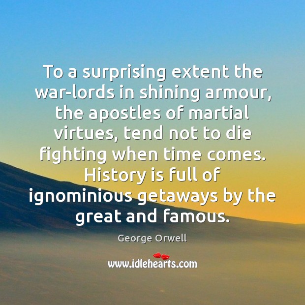 To a surprising extent the war-lords in shining armour, the apostles of History Quotes Image