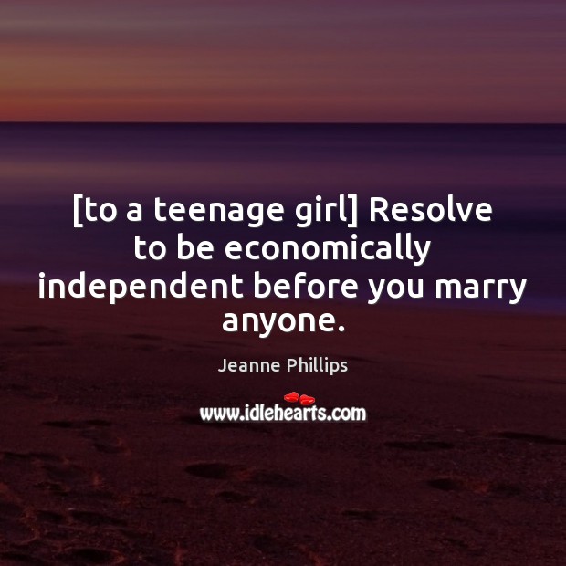 [to a teenage girl] Resolve to be economically independent before you marry anyone. Image