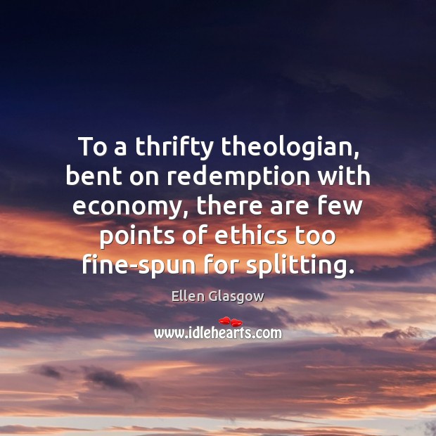 To a thrifty theologian, bent on redemption with economy, there are few Ellen Glasgow Picture Quote