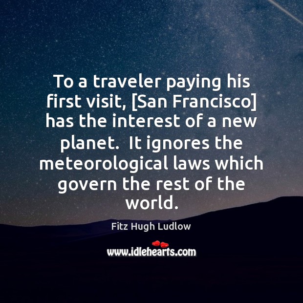To a traveler paying his first visit, [San Francisco] has the interest Fitz Hugh Ludlow Picture Quote