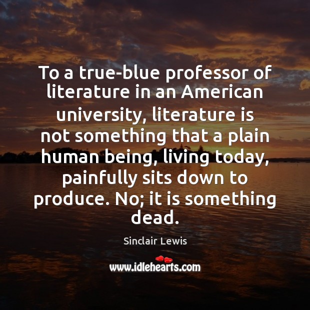 To a true-blue professor of literature in an American university, literature is Sinclair Lewis Picture Quote