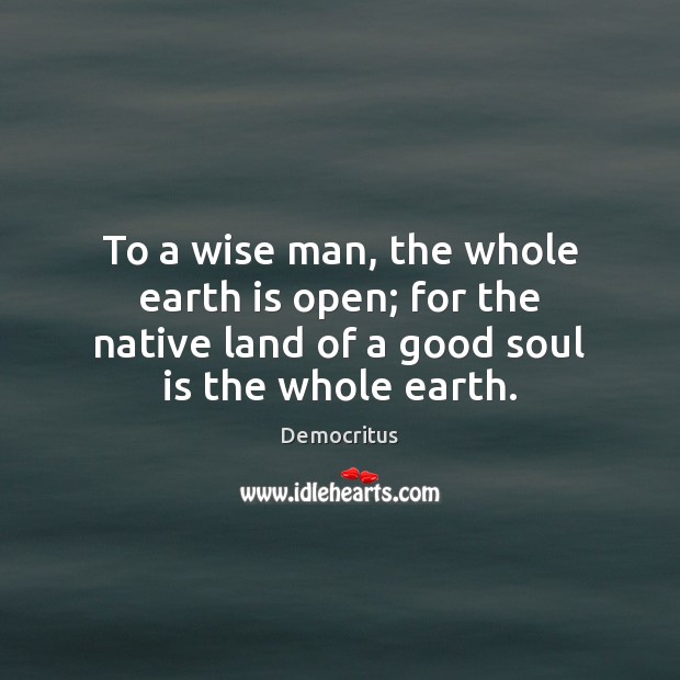 To a wise man, the whole earth is open; for the native Image