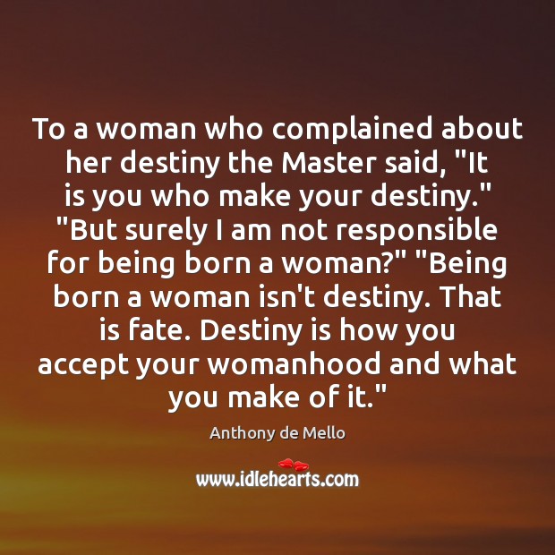 To a woman who complained about her destiny the Master said, “It Anthony de Mello Picture Quote