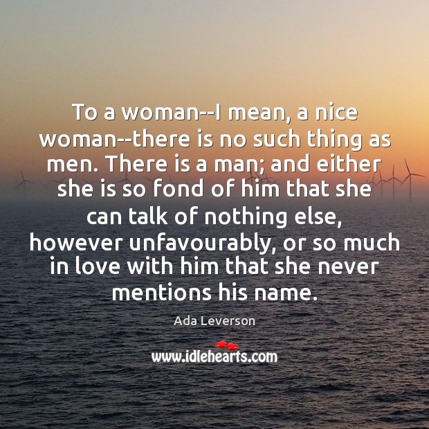 To a woman–I mean, a nice woman–there is no such thing as Ada Leverson Picture Quote