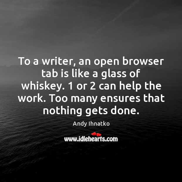 To a writer, an open browser tab is like a glass of Image