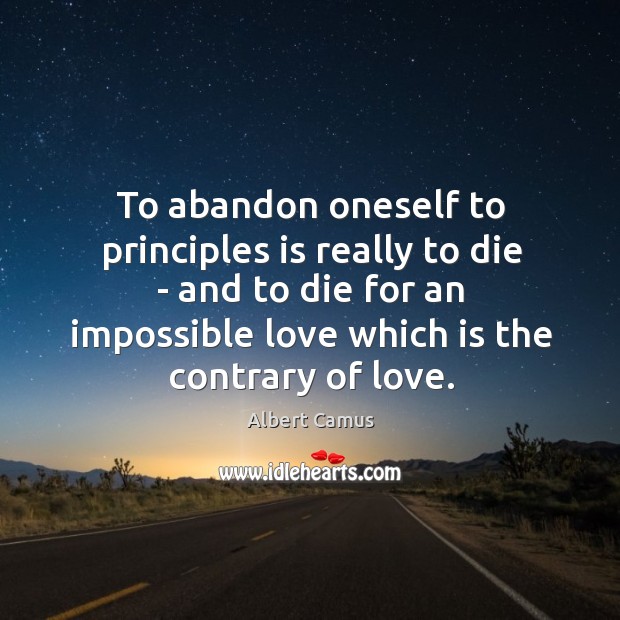 To abandon oneself to principles is really to die – and to Albert Camus Picture Quote