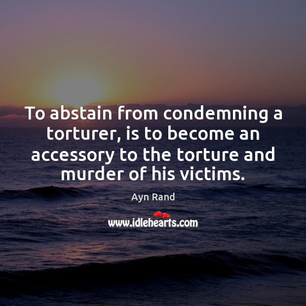 To abstain from condemning a torturer, is to become an accessory to Image