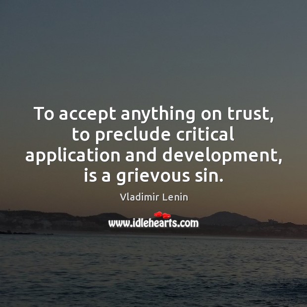 To accept anything on trust, to preclude critical application and development, is Image