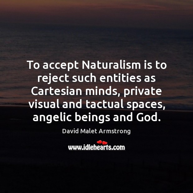To accept Naturalism is to reject such entities as Cartesian minds, private David Malet Armstrong Picture Quote