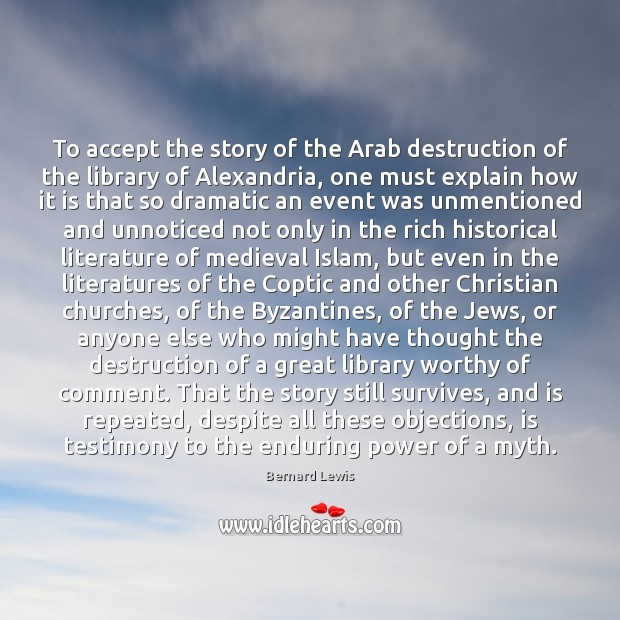 To accept the story of the Arab destruction of the library of 