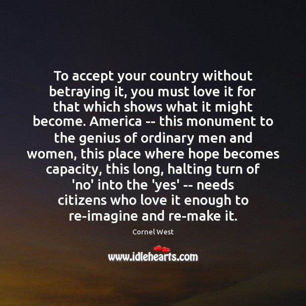 To accept your country without betraying it, you must love it for Cornel West Picture Quote