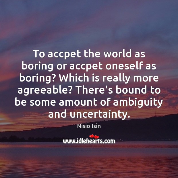 To accpet the world as boring or accpet oneself as boring? Which Nisio Isin Picture Quote
