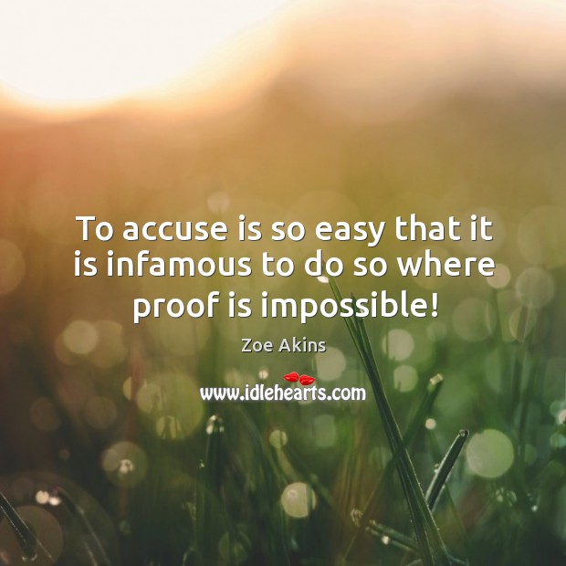 To accuse is so easy that it is infamous to do so where proof is impossible! Zoe Akins Picture Quote