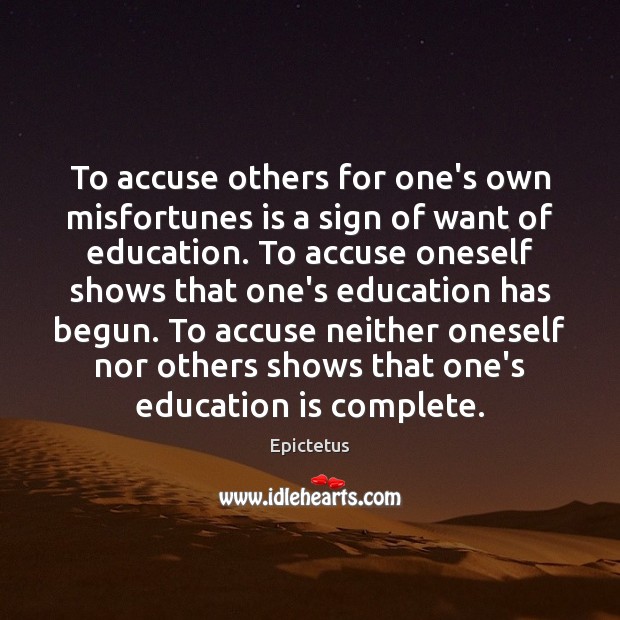 To accuse others for one’s own misfortunes is a sign of want Epictetus Picture Quote