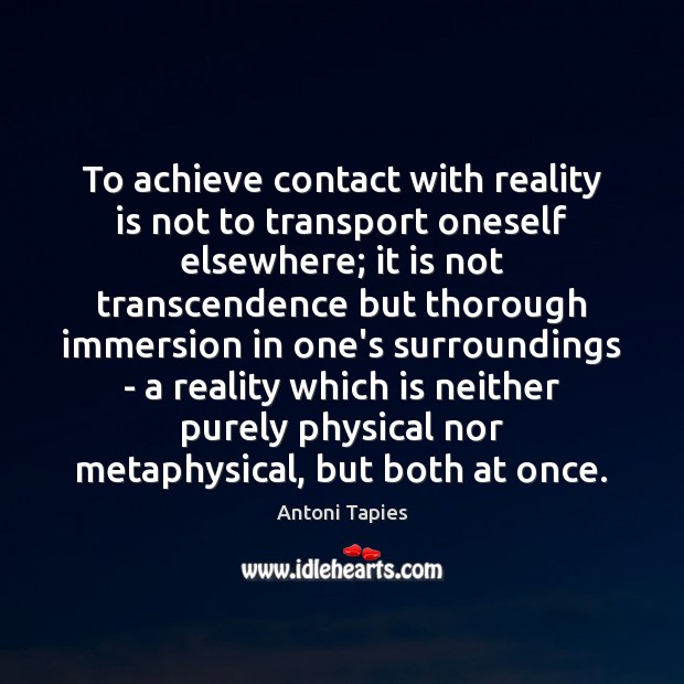 To achieve contact with reality is not to transport oneself elsewhere; it Image
