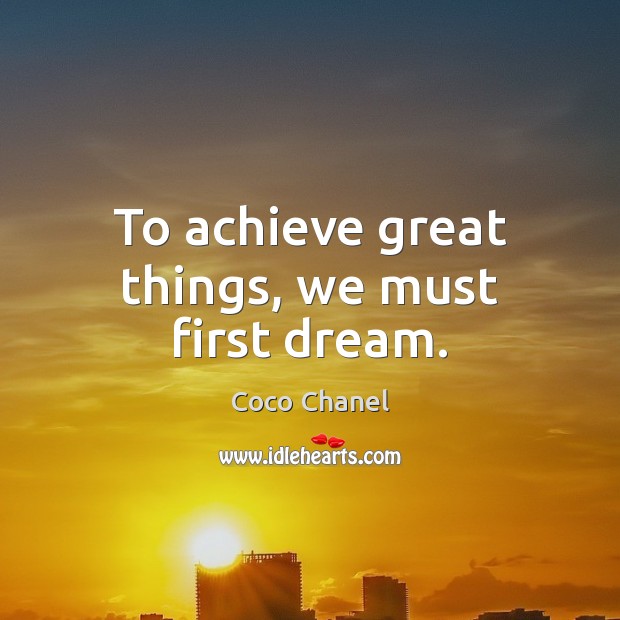 To achieve great things, we must first dream. Coco Chanel Picture Quote