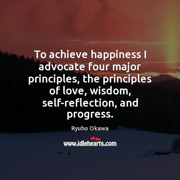 To achieve happiness I advocate four major principles, the principles of love, Ryuho Okawa Picture Quote
