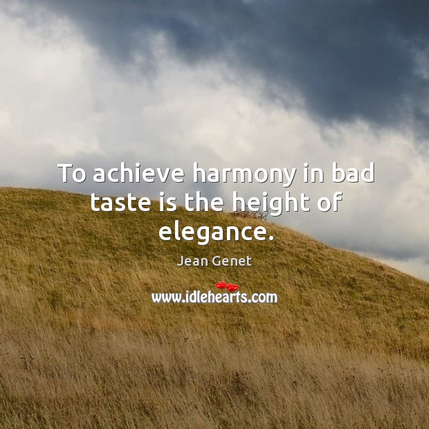 To achieve harmony in bad taste is the height of elegance. Image
