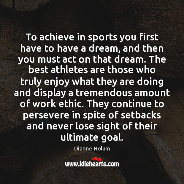 To achieve in sports you first have to have a dream, and Dianne Holum Picture Quote