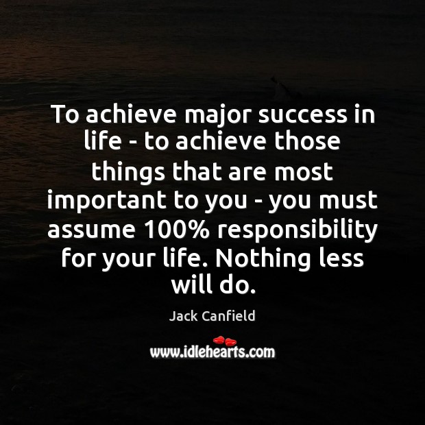 To achieve major success in life – to achieve those things that Jack Canfield Picture Quote