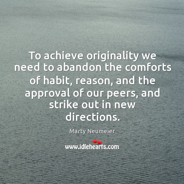 To achieve originality we need to abandon the comforts of habit, reason, Marty Neumeier Picture Quote