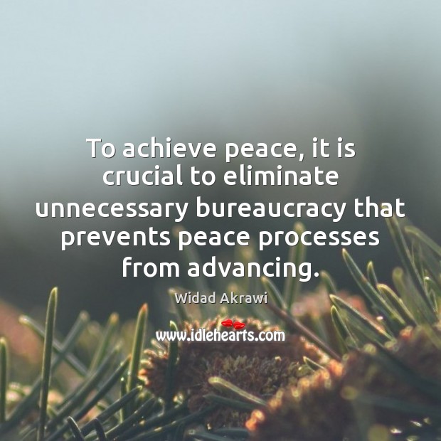 To achieve peace, it is crucial to eliminate unnecessary bureaucracy that prevents Widad Akrawi Picture Quote