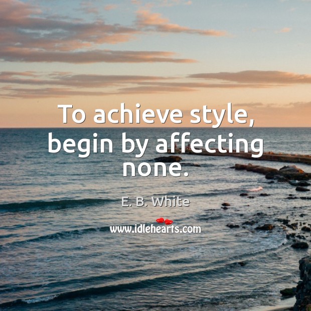 To achieve style, begin by affecting none. Image