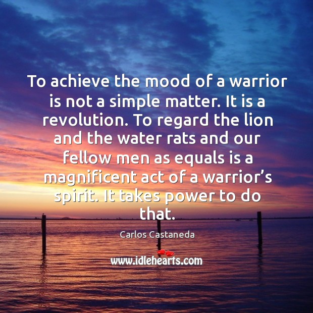 To achieve the mood of a warrior is not a simple matter. Carlos Castaneda Picture Quote