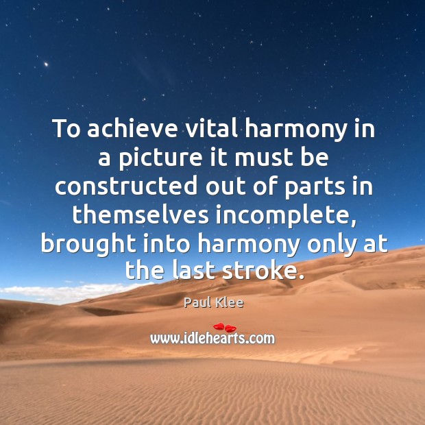 To achieve vital harmony in a picture it must be constructed out Paul Klee Picture Quote