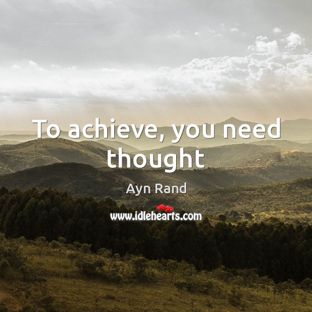 To achieve, you need thought Ayn Rand Picture Quote