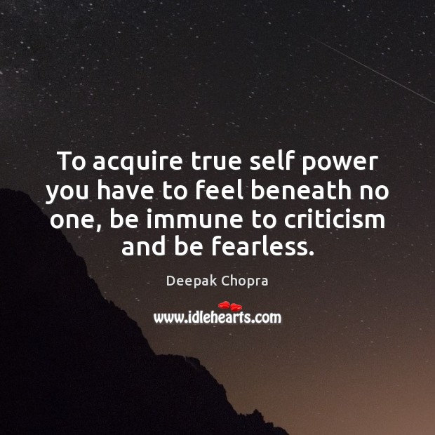 To acquire true self power you have to feel beneath no one, Deepak Chopra Picture Quote