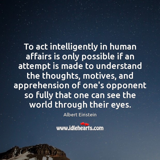 To act intelligently in human affairs is only possible if an attempt Image