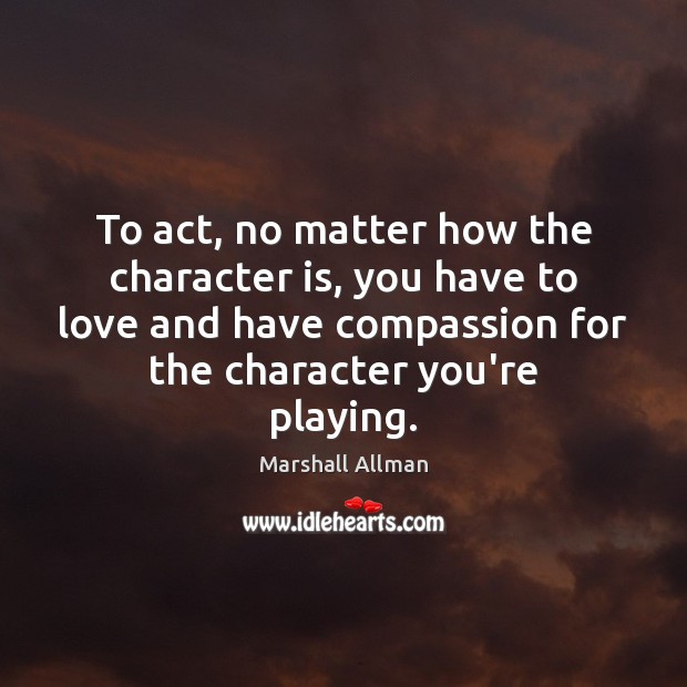To act, no matter how the character is, you have to love Image