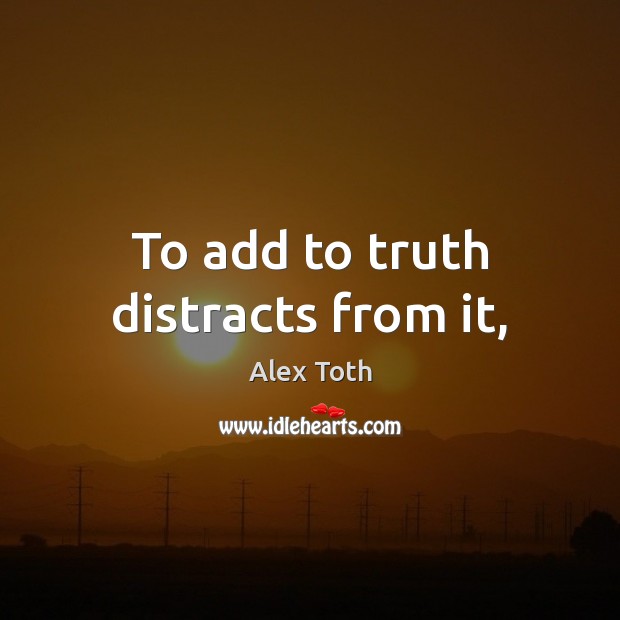 To add to truth distracts from it, Image
