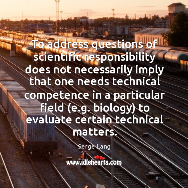 To address questions of scientific responsibility does not necessarily Serge Lang Picture Quote