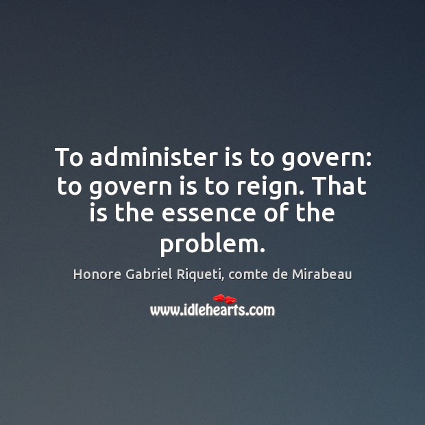 To administer is to govern: to govern is to reign. That is the essence of the problem. Image